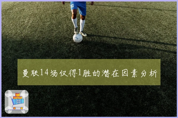 曼联14场仅得1胜的潜在因素分析
